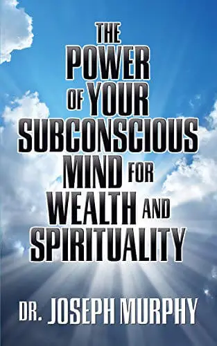 The Power of Your Subconscious Mind for Wealth and Spirituality by Joseph Murphy
